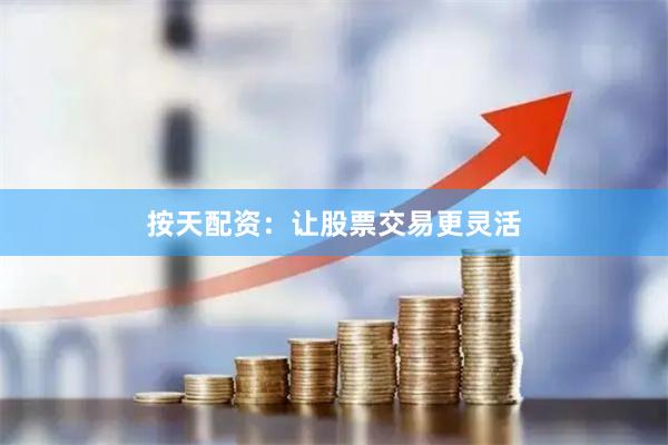 按天配资：让股票交易更灵活