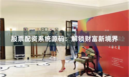 股票配资系统源码：解锁财富新境界